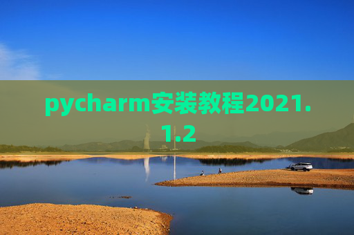 pycharm安装教程2021.1.2 pycharm安装教程2021.1.2